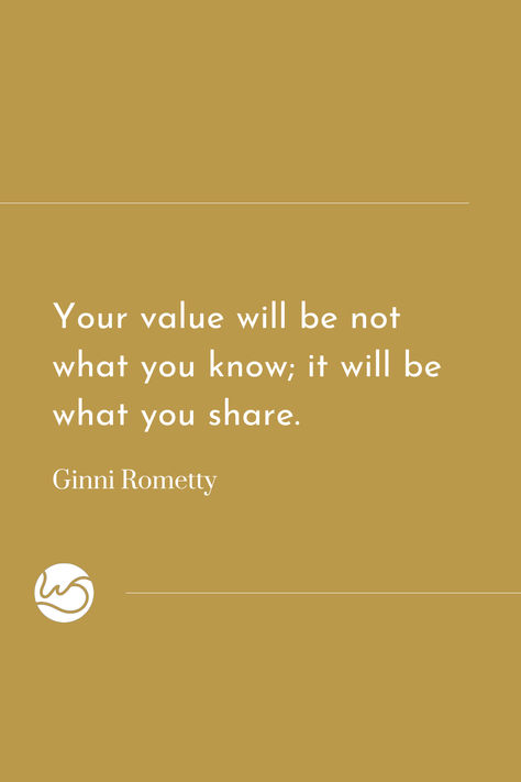 "Your value will be not what you know; it will be what you share." - Ginni Rometty Know Your Value Quotes, Your Value Quotes, Know Your Value, Value Quotes, Your Value, Your Values, You Know It, Inspirational Quote, Growth Mindset