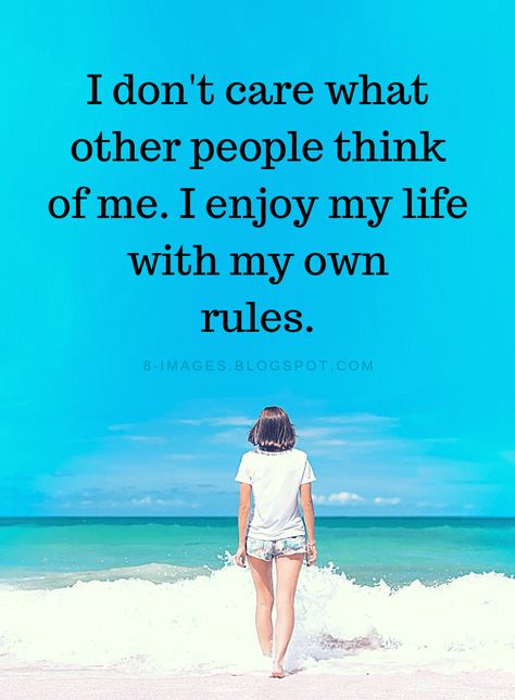 Do Not Care What People Think About You Quotes, I don't care what other people think of me. I enjoy my life with my own rules. I Care Quotes, Dont Like Me Quotes, I Dont Care Quotes, Care About You Quotes, Enjoying Life Quotes, About You Quotes, Like You Quotes, Inspirational Quotes Encouragement, Thinking Of You Quotes