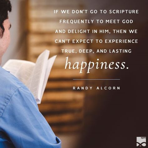 “If we don’t go to scripture frequently to meet God and delight in him, then we can’t expect to experience true, deep, and lasting happiness.”—Randy Alcorn Randy Alcorn, Soli Deo Gloria, The Word Of God, Verse Quotes, Word Of God, Letter Board, To Meet, Verses, Bible