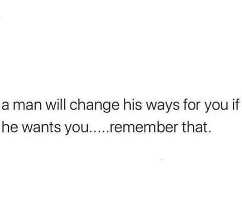 You Want Me Prove It Quotes, When A Man Knows What He Wants Quotes, He Doesnt Trust Me Quotes, Man Changes Because He Loves Her, If He Wanted To Change He Would, He Wants You Quotes, He Dont Love You Quotes, If A Man Really Loves You Quote, He’s Special Quotes