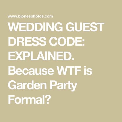 WEDDING GUEST DRESS CODE: EXPLAINED.  Because WTF is Garden Party Formal? Different Wedding Attire Guest, Different Dress Codes For Weddings, Types Of Wedding Attire For Guests, Formal Garden Party Wedding Guest Attire, Wedding Guest Attire Guide Dress Codes, Garden Party Formal Wedding Guest, Garden Party Wedding Dress Code, Formal Garden Wedding Attire Guest, Dress Codes For Weddings