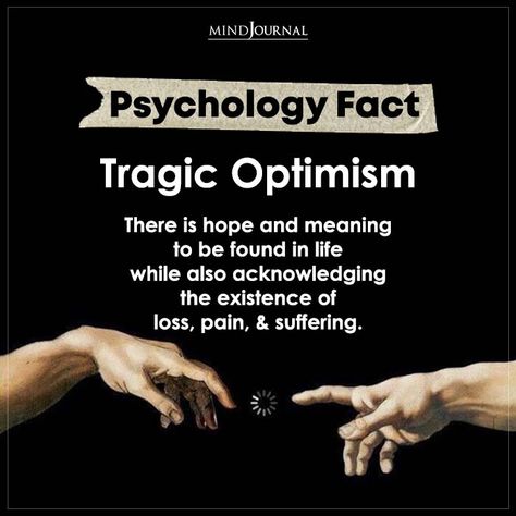 Tragic Optimism There is hope and meaning to be found in life while also acknowledging the existence of loss, pain, and suffering. #facts #psychology Tragic Optimism, Studying Psychology, Optimism Quotes, Physcology Facts, Facts Psychology, Random Knowledge, Psychology Notes, Short Meaningful Quotes, Facts About World