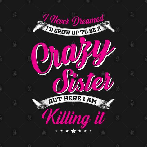 Check out this awesome 'I+NEVER+DREAMED+I%27D+GROW+UP+TO+BE+A+CRAZY+SISTER' design on @TeePublic! Spoiled Wife, Crazy Sister, Men Friends, Sister Tshirts, Love Your Family, Family Funny, Uncle Gifts, Super Dad, Great Love