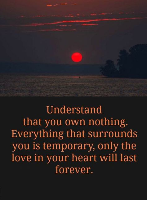 Quotes Understand that you own nothing. Everything that surrounds you is temporary, only love in your heart will last forever. Heart Quotes, Wise Quotes, Good Thoughts, Deep Thoughts, Beautiful Quotes, Thoughts Quotes, Be Yourself Quotes, Meaningful Quotes, Great Quotes