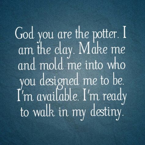 God you are the potter. I am the clay. Make me and mold me into who you designed me to be. I'm available. I'm ready to walk in my destiny. You Are The Potter I Am The Clay, God Made Me, Way To Heaven, Bible Study Plans, God First, Jesus Loves You, Jesus Is Lord, Christian Quotes Inspirational, Bible Lessons