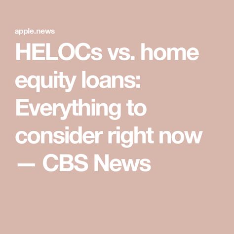 HELOCs vs. home equity loans: Everything to consider right now — CBS News Home Equity Loan Tips, Heloc Home Equity Line, Home Equity Loan, Home Equity, Cbs News, Loans, Right Now