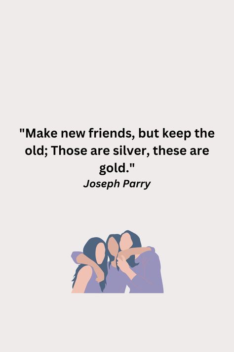 Make new friends, but keep the old; Those are silver, these are gold. Joseph Parry Make New Friends But Keep The Old, Old Friendships, God's Blessings, Drawings Of Friends, Meet Friends, New Friendship, God's Grace, Happy And Healthy, Make New Friends