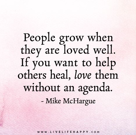 People Grow When They Are Loved Well Live Life Happy, Love Life Quotes, Life Quotes To Live By, About People, Help Others, Infp, Great Quotes, Food For Thought, Helping Others