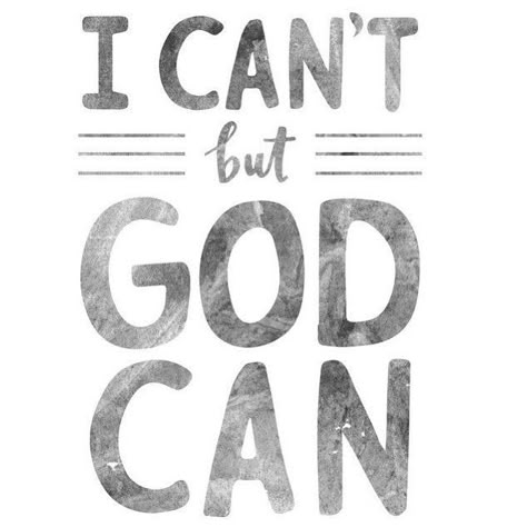 I can't but God can!