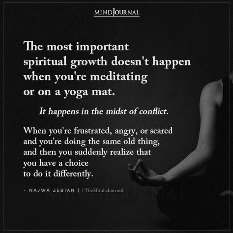 The most important spiritual growth doesn't happen when you're meditating or on a yoga mat. It happens in the midst of conflict. When you're frustrated, angry, or scared and you're doing the same old thing, and then you suddenly realize that you have a choice to do it differently. #spiritualawawakening #spiritualgrowth Negative Quotes, Spiritual Seeker, Spiritual Art Soul, Matrix Movie, Negativity Quotes, Spiritual Growth Quotes, Quantum Physics Spirituality, Follow Your Intuition, Spiritual Goals