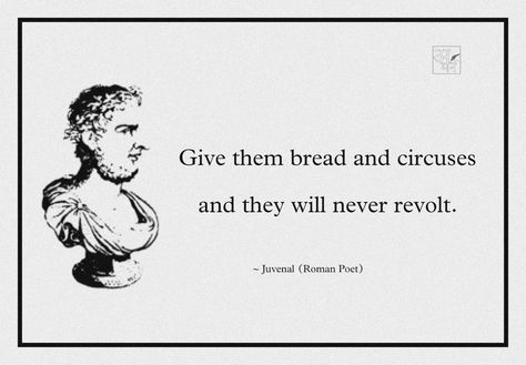 Juvenal Quote (Roman Poet) Bread And Circuses Quote, Give Them Bread And Circuses, Bread And Circuses, Circus Quotes, Feminine Rage, American Exceptionalism, Dope Quotes, Motivational Picture Quotes, Quilt Art