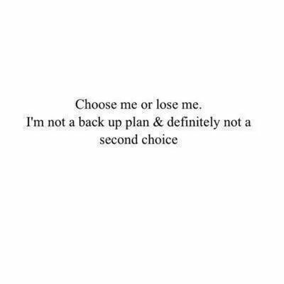 Choose me or lose me. I'm not a back up plan & definitely not a second choice. Second Option Quotes, Not A Second Choice, Second Choice Quotes, Sucks Quote, Option Quotes, Quote Photo, Now Quotes, Quotes Photo, Choices Quotes