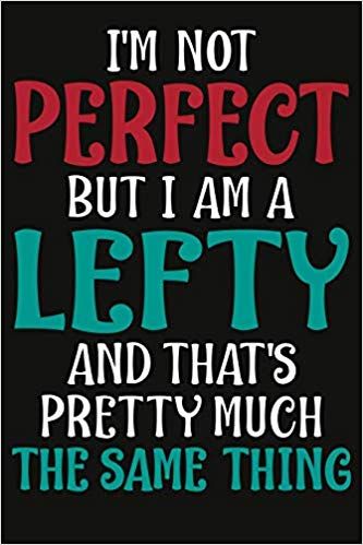 I'm Not Perfect But I Am A Lefty Composition Notebook: 6x9 College Ruled Lined Journal for Left Handed Pride: Alla's Creations: 9781070741024: Amazon.com: Books Left Hand Quotes, Left Handed Memes, Left Hand Day, Lefty Facts, Left Handed Quotes, National Left Handers Day, Left Handed Humor, Left Handed Problems, Left Handed Facts