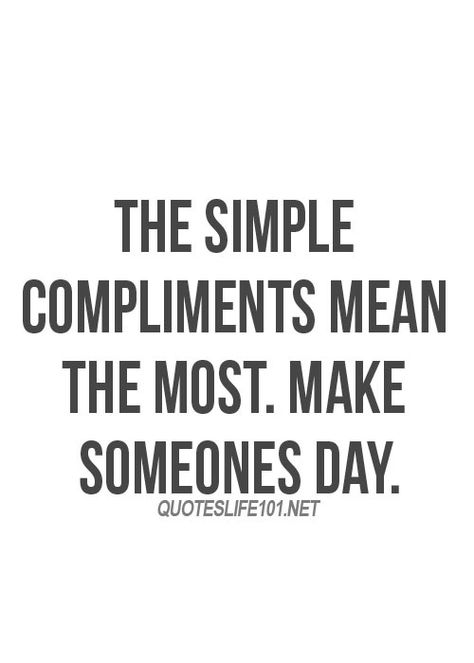 The Simple Compliments Mean The Most. Make Someone's Day. Inspiring Words, Wonderful Words, Quotable Quotes, Just Saying, Quotes Words, True Words, Great Quotes, Food For Thought, Inspirational Words