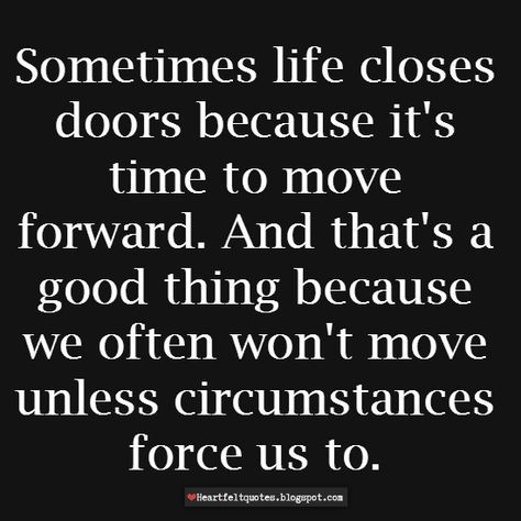 Heartfelt Quotes: Sometimes life closes doors because it's time to move forward. Closing Doors Quotes New Beginnings, Door Closes Quote New Beginnings, Moving To The Next Level Quotes, Closed Doors Quotes New Beginnings, Move Accordingly Quotes, When One Door Closes Quotes Inspiration, When Doors Close Quotes Life, Close That Door Quotes, Positive Change Quotes Move Forward