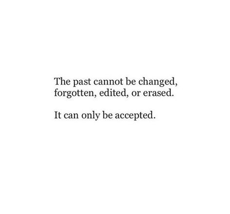 the past cannot be changed, forgotten, edited or erased, it can only be accepted Forget The Past Quotes, Acceptance Quotes, Quotes Icons, Past Quotes, Forgotten Quotes, New Americana, The Notebook Quotes, Quote Images, Forgetting The Past