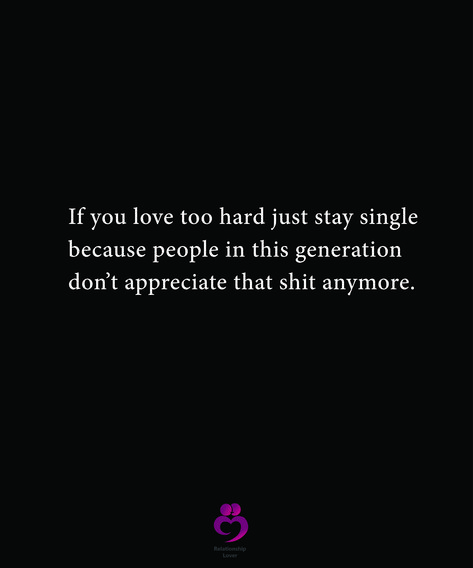 If you love too hard just stay single because people in this generation don’t appreciate that shit anymore. #relationshipquotes #womenquotes Staying Single Quotes Funny, Single Motivation Quotes, Love In This Generation, Feel Nothing Quotes, Single People Quotes, This Generation Quotes, Staying Single Quotes, Quotes For Single People, Stay Single Quotes