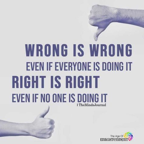 Bad choices always lead to bad results, you will regret making the wrong choices. No matter how good they look in the moment. Even if the whole world chooses it's not right. Deep down you know the correct thing to do and sometimes will not be an easy choice. Always stay true to yourself and don't make important decisions to take the easy way out its not worth it at the end. Its better to know you did the right thing. The right decision will be seen from miles away and you will feel peace........ Wrong Is Wrong Even If Everyone, Wrong Is Wrong, Wrong Quote, Two Wrongs, The Minds Journal, Better Mental Health, Soul Design, Meant To Be Yours, The Angle