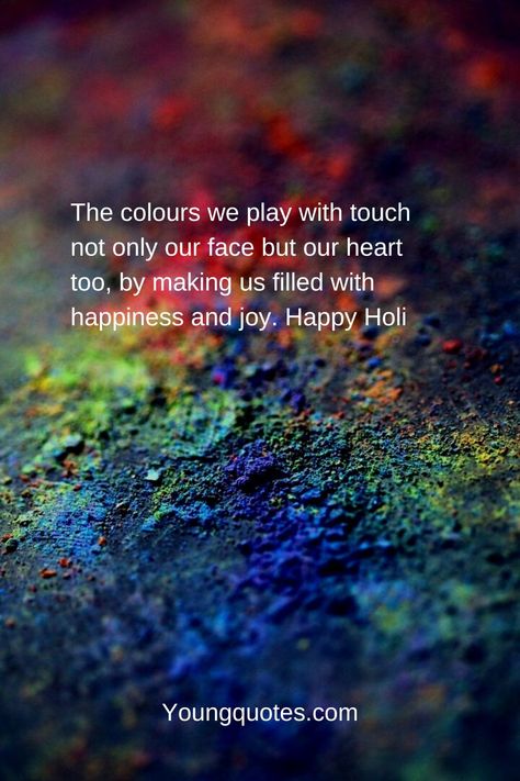 The colours we play with touch not only our face but our heart too, by making us filled with happiness and joy. Happy Holi Holi 2024, Holi 2023, Happy Holi Quotes, Holi Quotes, Holi Status, 2024 Wishes, Young Quotes, 2023 Wishes, Happy Holi Wishes