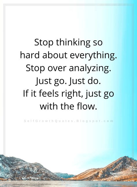 Quotes Stop thinking so hard about everything. Stop over analysing. Just go. Just do. If it feels right, just go with the flow. Stop Being So Serious Quotes, Stop Trying To Fix Everything Quotes, Stop Fantasizing Quotes, Lisa Quotes, Yoga Captions, Overthinking Quotes, Just Go With The Flow, Over Analyzing, Self Growth Quotes