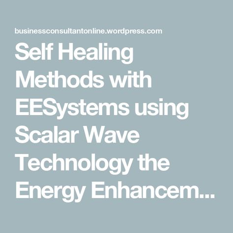 Self Healing Methods with EESystems using Scalar Wave Technology the Energy Enhancement Systems Promoting Self Healing with StayingAliive Energy Enhancement System, Scalar Energy, Healing Methods, Business Network, Healthy Diet Tips, Marketing Resources, Nikola Tesla, Active Life, Energy Field