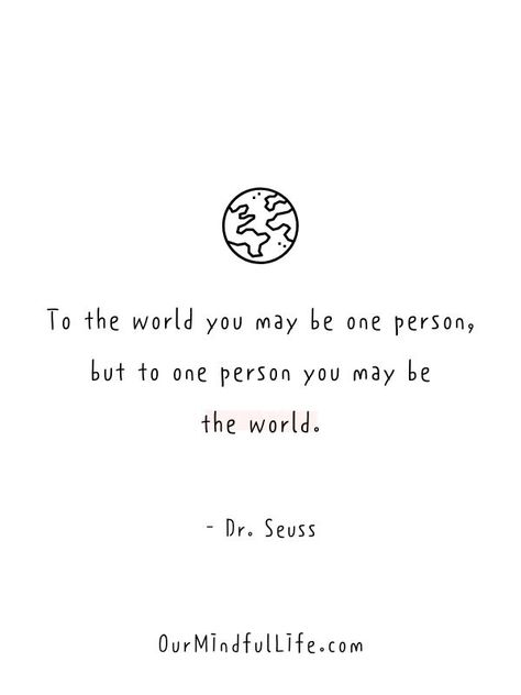 Give You The World Quotes, The World Is Big Quote, To One Person You May Be The World, The Best Person In The World, To The World You May Be One Person, Ourmindfullife.com Quotes, Fav Person Quotes, Comfort Person Quotes, Amazing Person Quotes