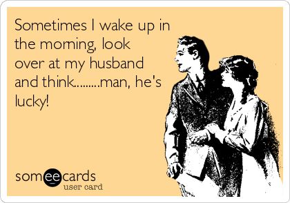 Sometimes I wake up in the morning, look over at my husband and think.........man, he's lucky! Husband Quotes Funny, Love You Funny, Anniversary Quotes Funny, Love You Meme, Cute I Love You, Love Husband Quotes, Life Quotes Love, Husband Quotes, E Cards