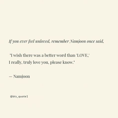 If you ever feel unloved, remember Namjoon once said, "I wish there was a better word than 'LOVE,' I really, truly love you, please know." 💜 — Namjoon Namjoon Love Yourself Speech, Namjoon Inspiring Quotes, Love Yourself Bts Quotes, Bts Meaningful Lyrics Quotes, Namjoon Once Said, Bts Love Yourself Heart Logo, Sharing Quotes, Yet To Come, Positive Vibes