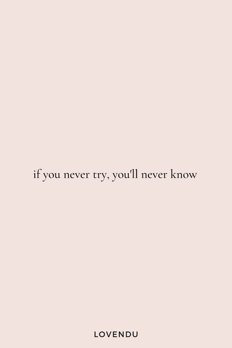 Our Stories Will Never End Tattoo, Lifes Too Short Tattoo Ideas, Try It Quotes, You Never Know If You Never Try, Positive Self Quotes Short, If You Never Try You Never Know Tattoo, Quote About Life Positive, Life Quote Short, Obsessed With Her Quotes