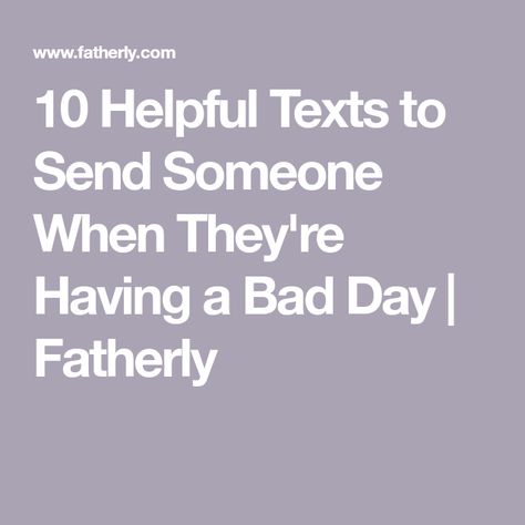 10 Helpful Texts to Send Someone When They're Having a Bad Day | Fatherly Bad Day Text For Him, Text For Someone Having A Bad Day, Send To Someone Having A Bad Day, What To Say When Someone Is Having A Bad Day, Texts To Boyfriend When Hes Having A Bad Day, How To Cheer Him Up Over Text, Messages For Boyfriend Having A Bad Day, Boyfriend Having A Bad Day, How To Cheer Someone Up Over Text