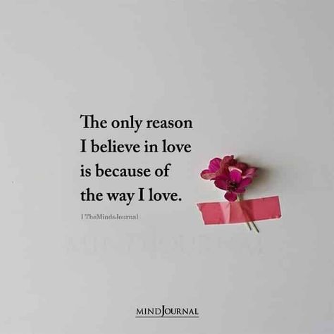 The only reason I believe in love is because of the way I love. I Need Someone Who Loves Me Quotes, Quotation For Love, Love Quotation, Needing Love Quotes, Not Believing In Love Quotes, Love Is Love Quotes, Believe In Love Again Quotes, Love Is Not For Me Quotes, I Need Love Quotes