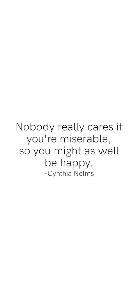 Nobody really cares if you're miserable, so you might as well be happy. -Cynthia Nelms   From the Motivation app: http://itunes.apple.com/app/id876080126?pt=119655832&ct=Share Nobody Really Cares, Motivation App, Be Happy, Math Equations