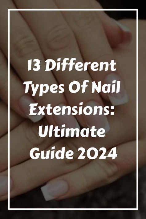 13 Different Types Of Nail Extensions: Ultimate Guide 2024 Best Nail Extension Ideas, Type Of Nails Acrylic, Types Of Manicures Nails, Nail Types Acrylics, Types Of Gel Nails, Different Types Of Nails Manicures, Gel X Nails Vs Acrylic, Uv Gel Full Set Nails, Silk Nails Extensions