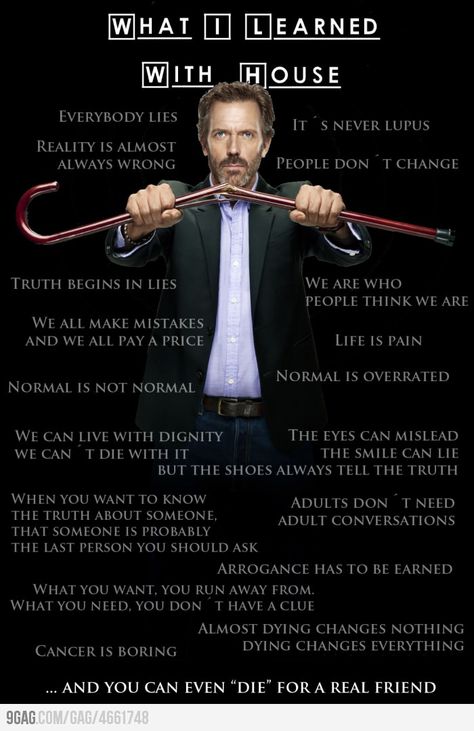 What I Learned with House M.D.  I really am going to miss this show; it was a great but highly inaccurate in medical ethics show. Dr House Quotes, House Md Quotes, Dr Gregory House, Everybody Lies, Gregory House, Sean Leonard, House Quotes, Hugh Laurie, House Md