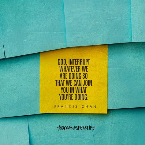 "God, interrupr whatever we are doing so that we can join in what You're doing." -Francis Chan Francis Chan Quotes, Chan Quotes, Tobymac Speak Life Quotes, Speak Life Quotes, Tobymac Speak Life, Toby Mac, Gentlemen's Guide, Francis Chan, Men Inspiration