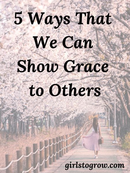 5 Ways that We Can Show Grace to Others - Girls To Grow Growing In Grace, Showing Grace Quotes, Romans 12 10, Grace Quotes, Bible Study Ideas, Vision 2025, Jumping To Conclusions, Faith Walk, Grow In Grace