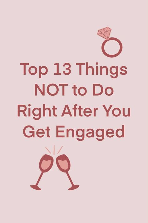 Pink image that says "Top 13 Things NOT to Do Right After You Get Engaged." The image also features illustrations of champagne cups and an engagement ring. Before You Get Engaged, Engagement Hints Dropping Funny, I Just Got Engaged Now What, What To Do When You Get Engaged, Best Time To Get Married, Things To Do When You Get Engaged, Engagement Advice, Engaged Now What, Just Got Engaged