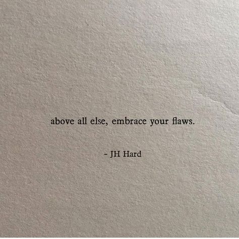 Above all else, embrace your flaws. I Know My Flaws Quotes, Embrace Your Beauty Quotes, Anniv Caption, Flaws Quotes Beauty, Embrace Yourself Quotes, Love Your Flaws Quotes, Imperfect Quotes Flaws, Embracing Quotes, Embrace Your Flaws Quotes