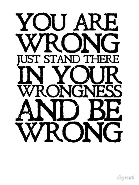 You are wrong just stand there in your wrongness and be wrong ... Wrong Is Wrong, Wrong Quote, Workplace Humor, Funny Share, Tuesday Quotes, Svg Bundles, Single Humor, Reality Of Life, Inspirational Quotes God