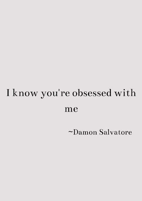 Tvd Quotes Deep Damon, I Know Your Obsessed With Me Damon, Quotes From Damon Salvatore, Damon Funny Quotes, Vampire Diaries Tattoo Damon Salvatore, Damon Tattoo Vampire Diaries, Damon Salvatore Quotes Deep, Damon Salvatore Aesthetic Quotes, Vampire Diaries Damon Quotes