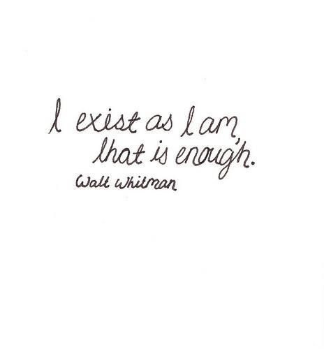 I exist as I am, that is enough. Walt Whirman Walt Whitman Quotes, Walt Whitman, Wonderful Words, Quotable Quotes, Note To Self, Pretty Words, Great Quotes, Beautiful Words, Inspirational Words