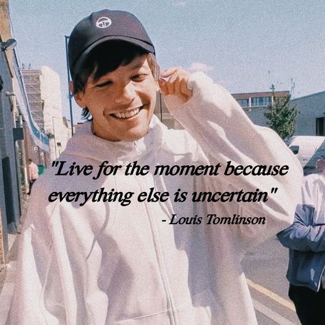 Louis Tomlinson Captions, One Direction Senior Quotes, Louis Quotes, Louis Tomlinson Quotes, Louis Tomlinson Songs, Live Life For The Moment, 1d Quotes, The Tommo Way, Harry Styles Quotes