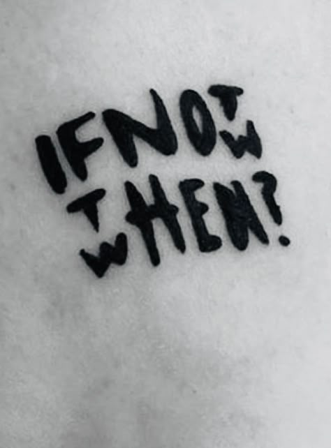 If not now, then when? Self Love Symbol, Alive Tattoo, Fear Tattoo, If Not Now Then When, One Word Tattoos, Buddha Tattoo Design, Chicano Style Tattoo, Mommy Tattoos, Music Tattoo Designs