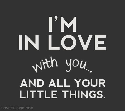 Im in love with you and all your little things love love quotes one direction quotes quote in love picture quotes love picture quotes love images Love Sayings, Love Quotes For Him Romantic, Girlfriend Quotes, Cute Love Quotes For Him, I Love You Quotes, Love Quotes For Her, Best Love Quotes, Love Yourself Quotes, I'm In Love