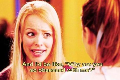 Why are you so obsessed with me? #MeanGirls #ReginaGeorge My Love Meaning, So Obsessed With Me, Mean Girl Quotes, Shy People, Mean Girl, Wednesdays We Wear Pink, So Fetch, Regina George, Getting Him Back