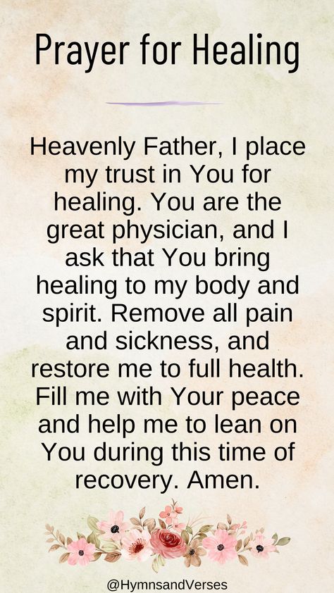 Heavenly Father, I place my trust in You for healing. You are the great physician, and I ask that You bring healing to my body and spirit. Remove all pain and sickness, and restore me to full health. Fill me with Your peace and help me to lean on You during this time of recovery. Amen. Best Prayers For Healing, Health Prayer Healing, Prayer To Heal The Sick, Pray For Healing For Someone, Health And Healing, Prayer For The Sick Healing, Prayer For Sickness And Healing, Prayer For My Health, Healing Scriptures For The Sick