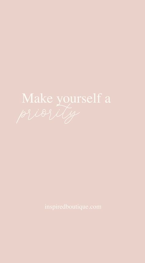 MAKE YOURSELF A PRIORITY Inspired Boutique Happy Quote Make Yourself A Priority Wallpaper, Priorities Quotes, Ideal Self, Lash Quotes, Prioritize Yourself, Happy Quote, One Little Word, Motivational Quotes Wallpaper, Make Yourself A Priority