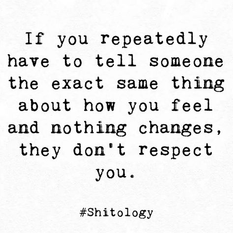 If You Have To Tell Someone The Same Thing, If You Don’t Respect Me, If You Cant Respect Me Quotes, If You Repeatedly Have To Tell Someone, If You Have To Tell Them More Than Once, If Someone Tells You How They Feel, If People Knew The Truth About You, When You Say Your Fine But Your Not, Meaning Nothing To Someone Quotes