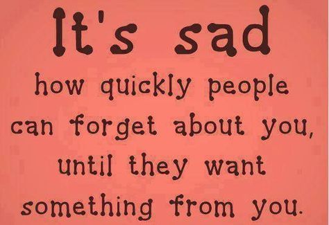 It's sad how quickly people can forget about you, until they want something from you... quote life people reality life quote taking advantage people who use you Taking Advantage Quotes, People Use You Quotes, Forget You Quotes, People Who Use You, Needing You Quotes, People Use You, Timeline Photos, Friendship Quotes, Thoughts Quotes