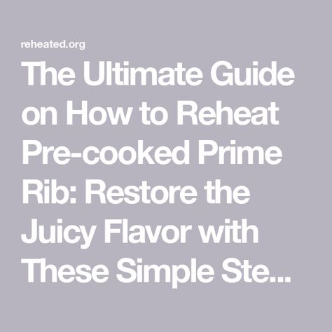 The Ultimate Guide on How to Reheat Pre-cooked Prime Rib: Restore the Juicy Flavor with These Simple Steps! - Reheated.org Reheat Prime Rib How To, Reheating Prime Rib How To, How To Reheat Prime Rib Slices, How To Reheat Prime Rib, Reheating Prime Rib, Sous Vide Prime Rib, Beef Recipes Easy Dinners, Cooking Prime Rib, Prime Rib Roast